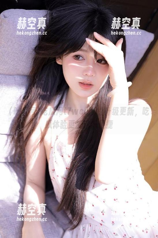 吃瓜网 吃瓜网t7wcc网址升级更新,吃瓜体验更加流畅便捷